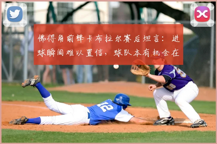 佛得角前锋卡布拉尔赛后坦言：进球瞬间难以置信，球队本有机会在2026世界杯走得更远