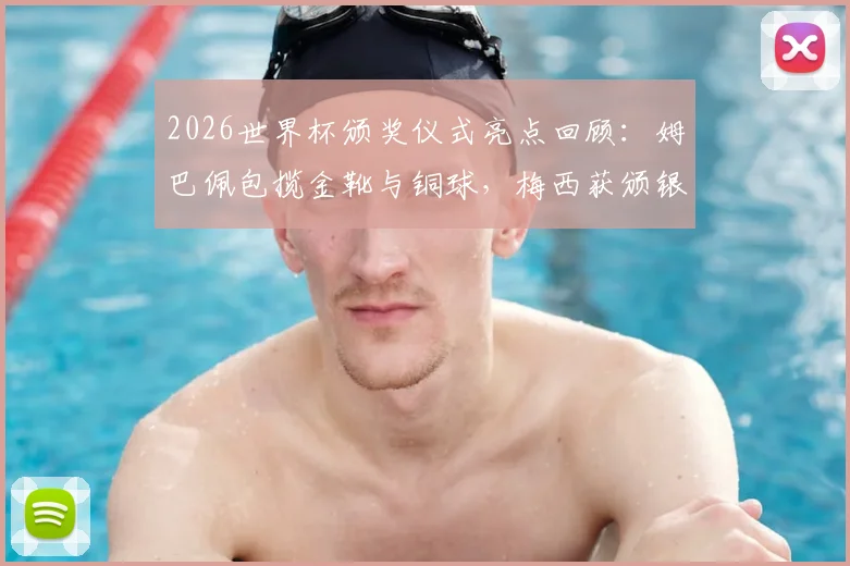 2026世界杯颁奖仪式亮点回顾:姆巴佩包揽金靴与铜球,梅西获颁银球奖荣誉