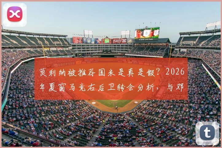 莫利纳被推荐国米是真是假？2026年夏窗马竞右后卫转会分析，与邓弗里斯对比谁更强